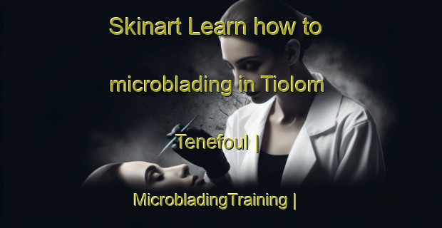 Skinart Learn how to microblading in Tiolom Tenefoul | MicrobladingTraining | MicrobladingClasses | SkinartTraining-Gambia